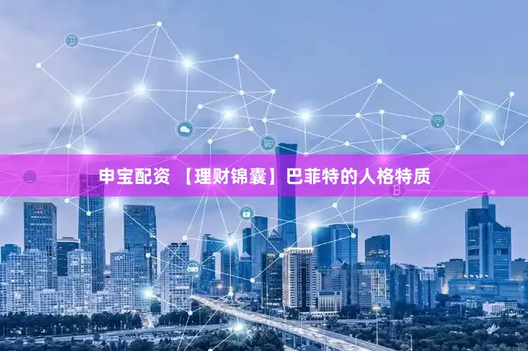 申宝配资 【理财锦囊】巴菲特的人格特质