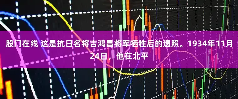 股门在线 这是抗日名将吉鸿昌将军牺牲后的遗照。1934年11月24日，他在北平